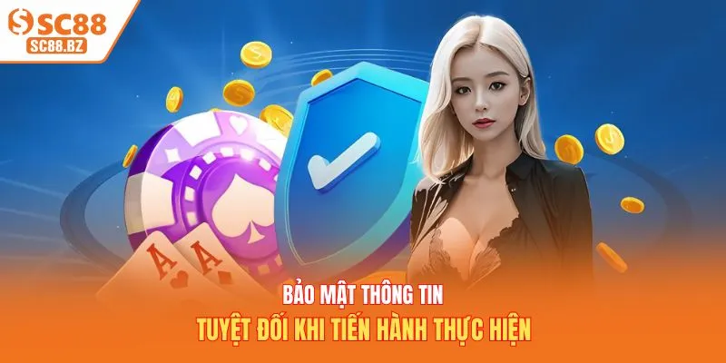 Bảo mật thông tin tuyệt đối khi tiến hành thực hiện