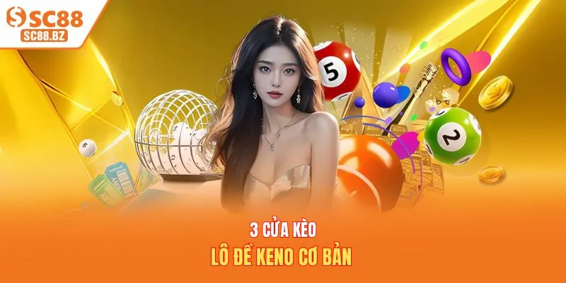 3 cửa kèo lô đề keno cơ bản 
