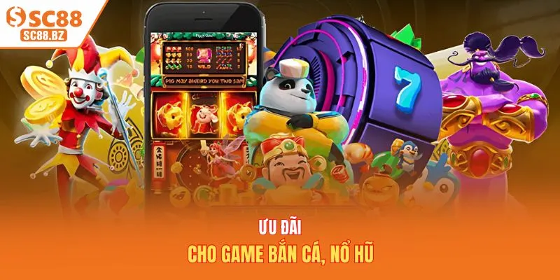 Ưu đãi cho game bắn cá, nổ hũ