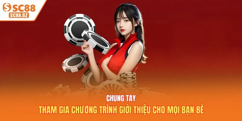 Chung tay tham gia chương trình giới thiệu cho mọi bạn bè