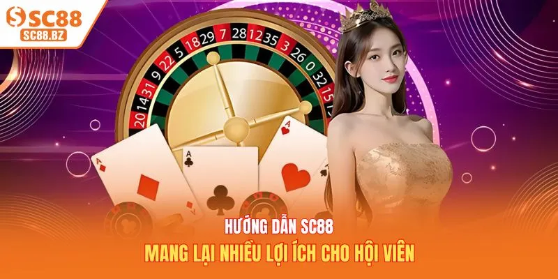 Hướng dẫn SC88 mang lại nhiều lợi ích cho hội viên