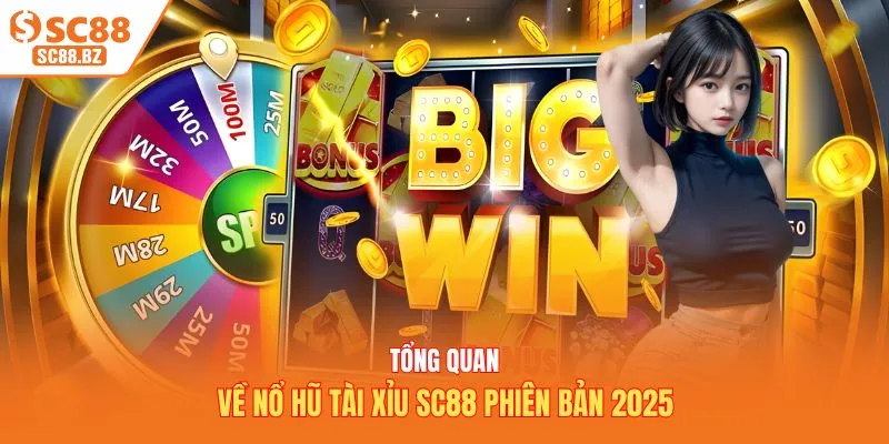Tổng quan về nổ hũ tài xỉu SC88 phiên bản 2025